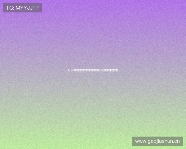 NBA高清赛事免费在线观看平台推荐每日24小时在线直播观看指南